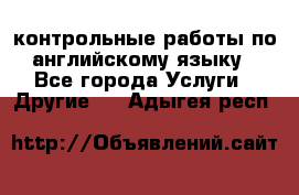 контрольные работы по английскому языку - Все города Услуги » Другие   . Адыгея респ.